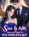 Bìa Sau Khi Ly Hôn, Tổng Tài Quỳ Gối Van Xin Người Vợ